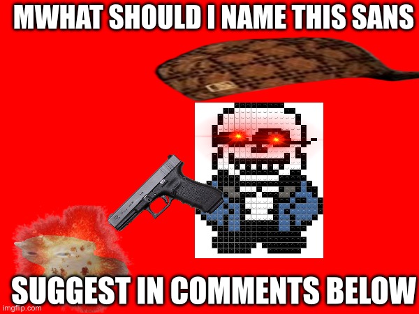 MWHAT SHOULD I NAME THIS SANS; SUGGEST IN COMMENTS BELOW | made w/ Imgflip meme maker