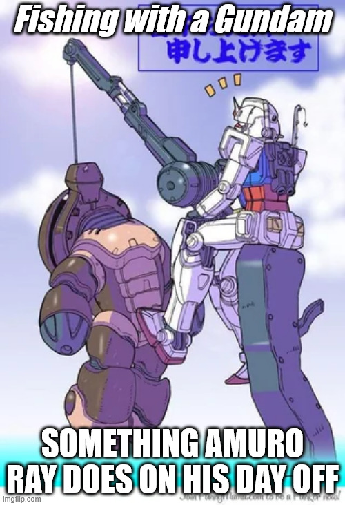 Other uses for a Gundam | Fishing with a Gundam; SOMETHING AMURO RAY DOES ON HIS DAY OFF | image tagged in gundam,anime,anime meme | made w/ Imgflip meme maker