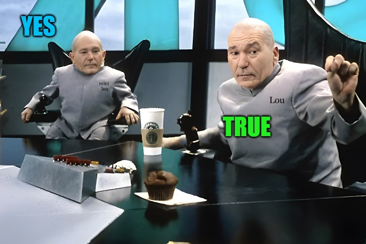 lou and mini lou | YES TRUE | image tagged in lou and mini lou | made w/ Imgflip meme maker