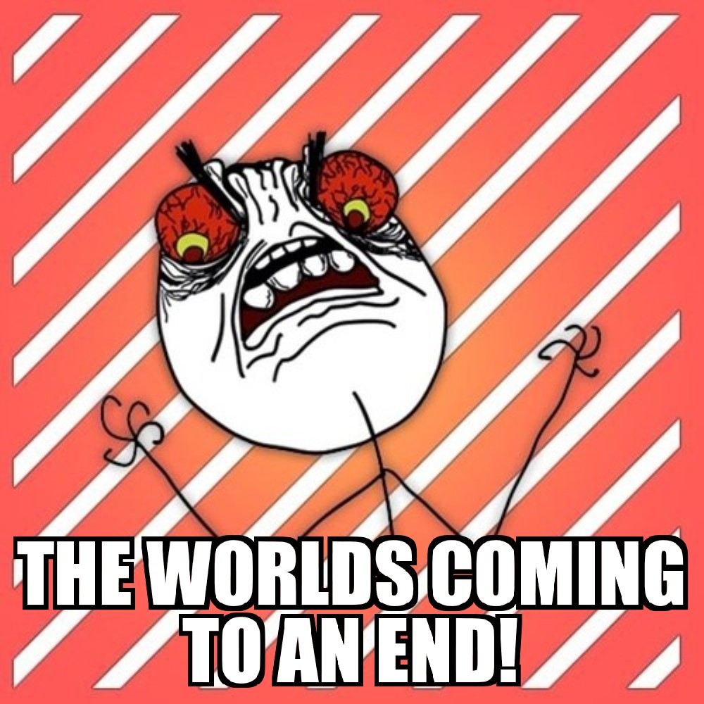 THE WORLDS COMING TO AN END Blank Meme Template