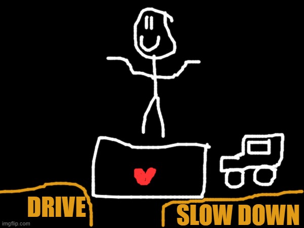 Undertale but goofy ahh!!!!!!!!!!! | SLOW DOWN; DRIVE | made w/ Imgflip meme maker