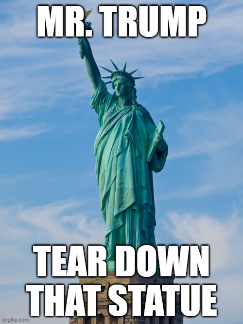 America is the new Russia. | MR. TRUMP; TEAR DOWN THAT STATUE | image tagged in statue of liberty | made w/ Imgflip meme maker