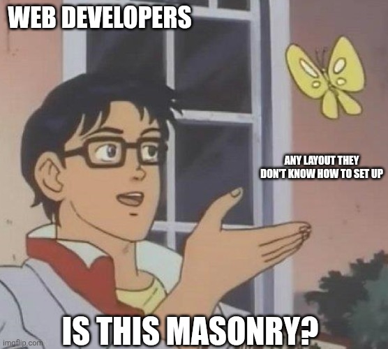 is this butterfly | WEB DEVELOPERS; ANY LAYOUT THEY DON'T KNOW HOW TO SET UP; IS THIS MASONRY? | image tagged in is this butterfly | made w/ Imgflip meme maker