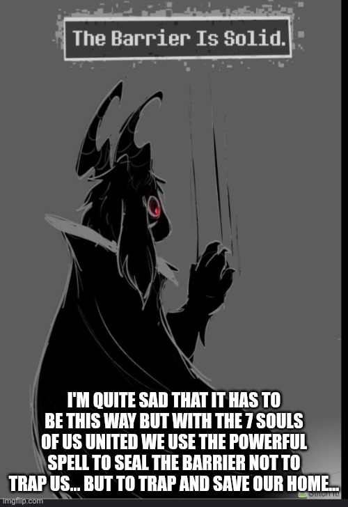 I'M QUITE SAD THAT IT HAS TO BE THIS WAY BUT WITH THE 7 SOULS OF US UNITED WE USE THE POWERFUL SPELL TO SEAL THE BARRIER NOT TO TRAP US... BUT TO TRAP AND SAVE OUR HOME... | made w/ Imgflip meme maker