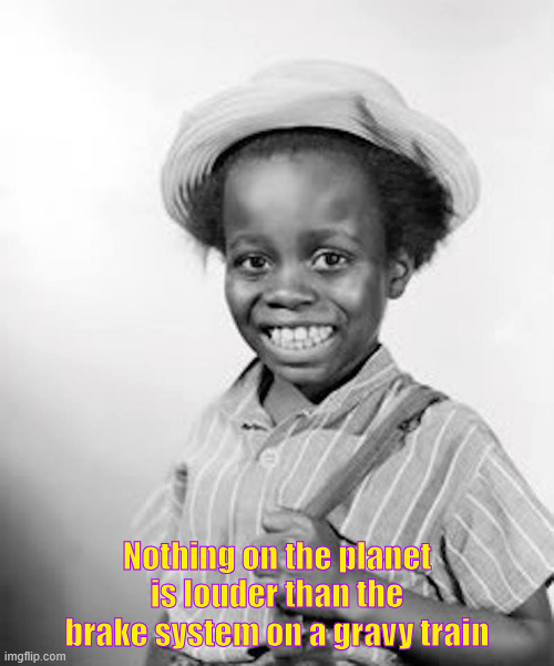 Buckwheat gravy train | Nothing on the planet is louder than the brake system on a gravy train | image tagged in littlerascals,buckwheat | made w/ Imgflip meme maker
