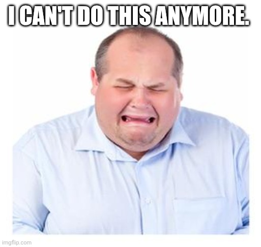 Crying Man | I CAN'T DO THIS ANYMORE. | image tagged in crying man | made w/ Imgflip meme maker