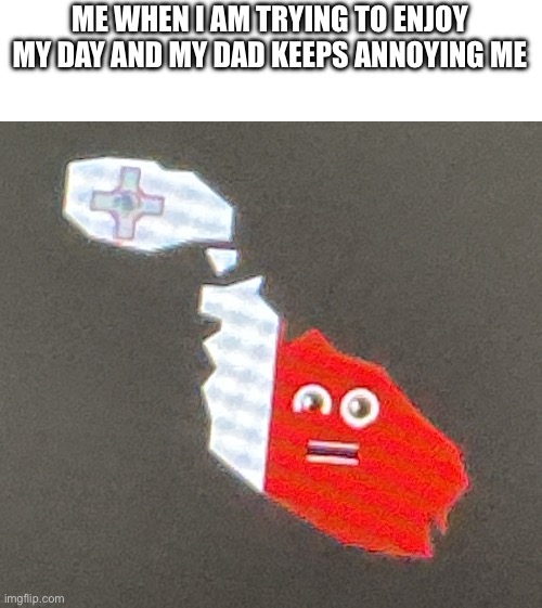 Why is my dad so good at annoying me | ME WHEN I AM TRYING TO ENJOY MY DAY AND MY DAD KEEPS ANNOYING ME | image tagged in annoyed malta,dad,annoying | made w/ Imgflip meme maker