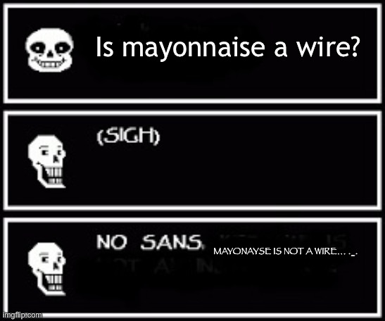 Sans and Papyrus | Is mayonnaise a wire? MAYONAYSE IS NOT A WIRE… ._. | image tagged in sans and papyrus | made w/ Imgflip meme maker