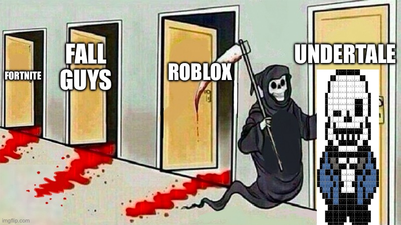 /j | UNDERTALE; ROBLOX; FALL GUYS; FORTNITE | image tagged in death knocking at the door | made w/ Imgflip meme maker