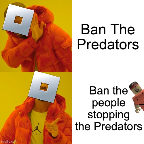 Roblox in a nutshell. | Ban The Predators; Ban the people stopping the Predators | image tagged in memes,drake hotline bling,roblox,funny,relatable,drama | made w/ Imgflip meme maker