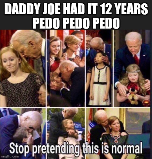 DADDY JOE HAD IT 12 YEARS
PEDO PEDO PEDO | made w/ Imgflip meme maker