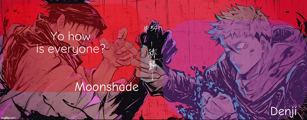 Moonshade and Denji announcement template | Yo how is everyone? | image tagged in moonshade and denji announcement template | made w/ Imgflip meme maker