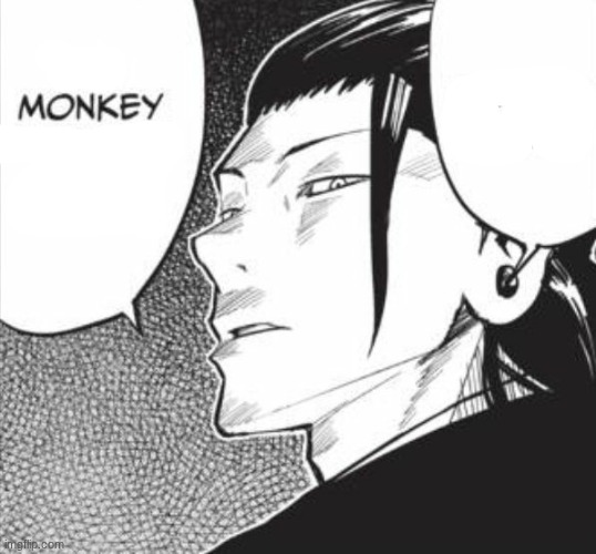 MONKE!!!!!!!!!!!! | image tagged in geto relatable | made w/ Imgflip meme maker