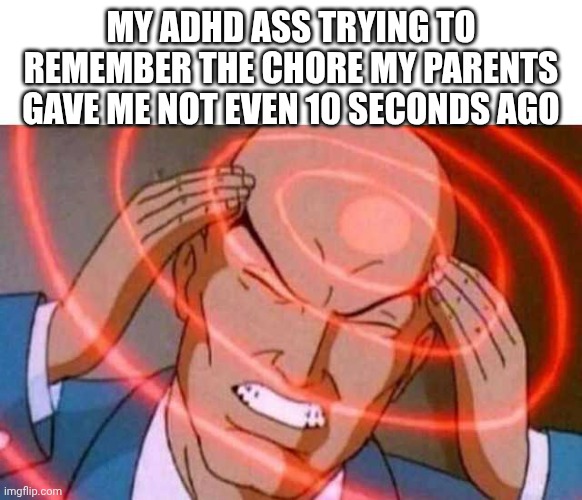 Image title idk what to call it | MY ADHD ASS TRYING TO REMEMBER THE CHORE MY PARENTS GAVE ME NOT EVEN 10 SECONDS AGO | image tagged in anime guy brain waves,adhd | made w/ Imgflip meme maker
