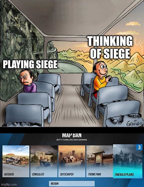 It's always those 5 or worse | THINKING OF SIEGE; PLAYING SIEGE | image tagged in two guys on a bus | made w/ Imgflip meme maker