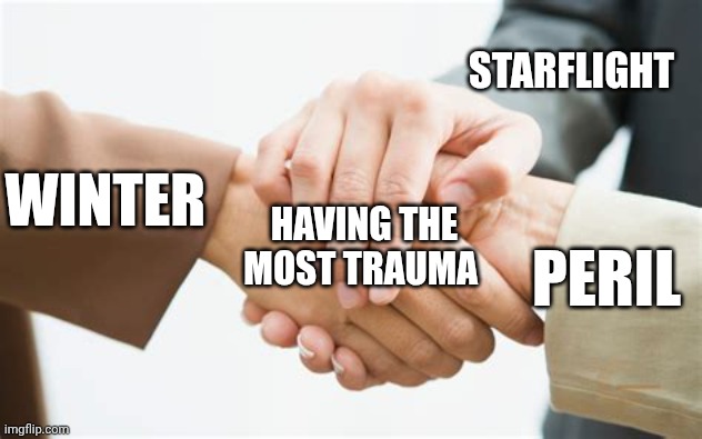 Triple handshake | STARFLIGHT; WINTER; HAVING THE MOST TRAUMA; PERIL | image tagged in triple handshake | made w/ Imgflip meme maker