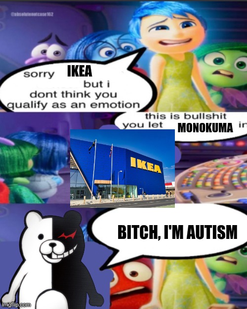 Autism | IKEA; MONOKUMA; BITCH, I'M AUTISM | image tagged in i dont think you qualify as an emotion blank template | made w/ Imgflip meme maker