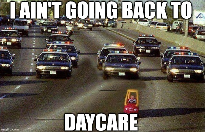 I Ain't Going Back To Daycare | I AIN'T GOING BACK TO; DAYCARE | image tagged in chrisjoines1 | made w/ Imgflip meme maker