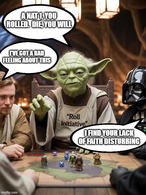 A NAT 1, YOU ROLLED.  DIE, YOU WILL; I'VE GOT A BAD FEELING ABOUT THIS; I FIND YOUR LACK OF FAITH DISTURBING; NAT 1 DISASTERS | image tagged in dungeons and dragons,star wars | made w/ Imgflip meme maker