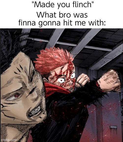 Real | What bro was finna gonna hit me with:; "Made you flinch" | image tagged in yuji smacking megumi sukuna,jjk | made w/ Imgflip meme maker