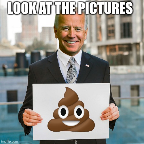 Joe Biden Blank Sign | LOOK AT THE PICTURES | image tagged in joe biden blank sign | made w/ Imgflip meme maker
