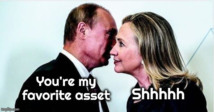 Putin and Hillary | You're my favorite asset Shhhhh | image tagged in putin and hillary | made w/ Imgflip meme maker