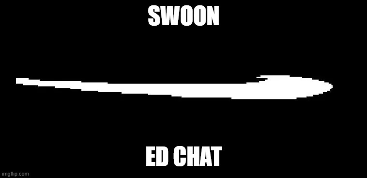 Roaring Fraud Swoon | SWOON; ED CHAT | image tagged in roaring fraud swoon | made w/ Imgflip meme maker
