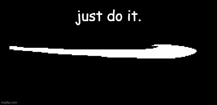 Roaring Fraud Swoon | just do it. | image tagged in roaring fraud swoon | made w/ Imgflip meme maker