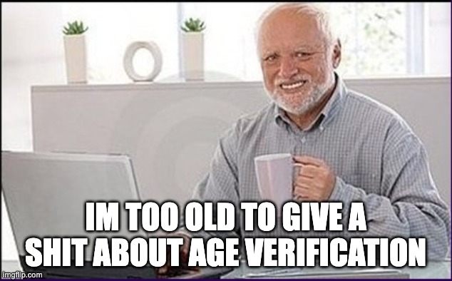 TOTGAS | IM TOO OLD TO GIVE A SHIT ABOUT AGE VERIFICATION | image tagged in old guy computer | made w/ Imgflip meme maker