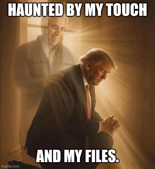 Release the files. | HAUNTED BY MY TOUCH; AND MY FILES. | image tagged in epstein as trump's jesus,jeffrey epstein,donald trump,maga,pedophile | made w/ Imgflip meme maker