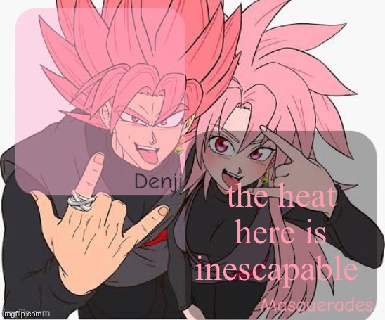 Denji and masq announcement template | the heat here is inescapable | image tagged in denji and masq announcement template | made w/ Imgflip meme maker