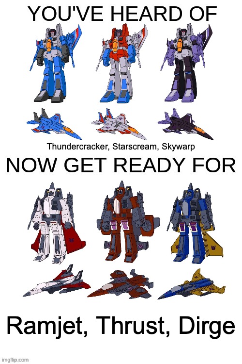 Screw the constructicons and combaticons or whatever WE GOT THE SEEKERS (this is definitely not starscream propaganda) | Thundercracker, Starscream, Skywarp; Ramjet, Thrust, Dirge | image tagged in you've heard of ______,memes,seekers | made w/ Imgflip meme maker