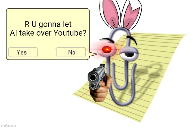 My Honest Opinion on YouTube's New Rule | R U gonna let AI take over Youtube? | image tagged in clippy,youtube | made w/ Imgflip meme maker