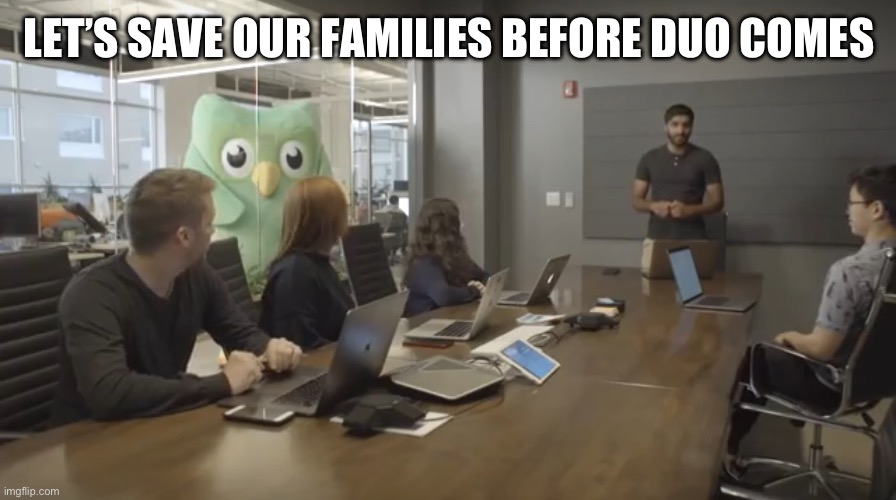 Duolingo office | LET’S SAVE OUR FAMILIES BEFORE DUO COMES | image tagged in duolingo office | made w/ Imgflip meme maker