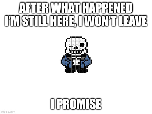 I won’t leave, I am a loyal costumer to this stream | AFTER WHAT HAPPENED I’M STILL HERE, I WON’T LEAVE; I PROMISE | made w/ Imgflip meme maker