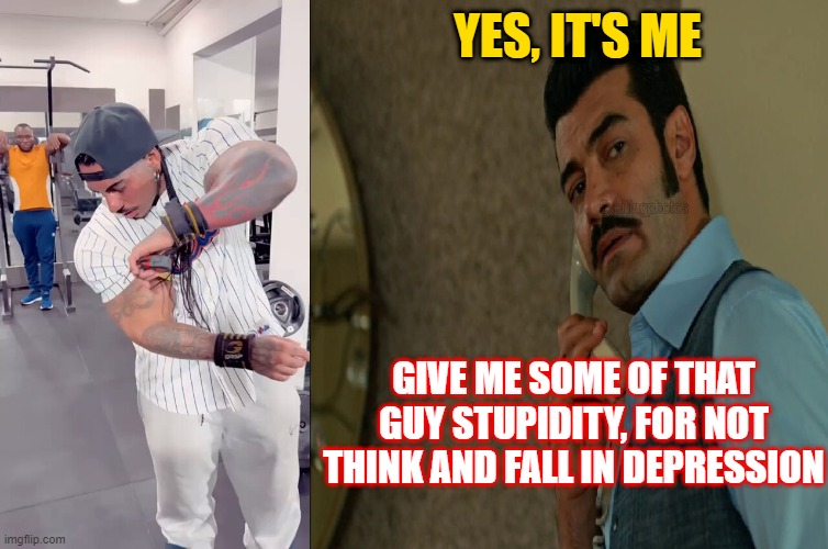 what Eros and Patrick have in common? stupidity! now Demir wants some for not reflect/suffer | YES, IT'S ME; GIVE ME SOME OF THAT GUY STUPIDITY, FOR NOT THINK AND FALL IN DEPRESSION | made w/ Imgflip meme maker