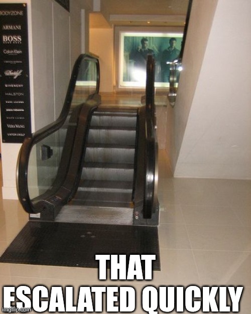 That Escalated Quickly | THAT ESCALATED QUICKLY | image tagged in chrisjoines1 | made w/ Imgflip meme maker