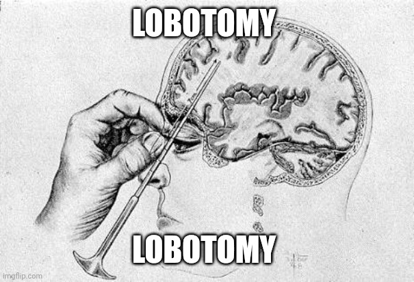 Lobotomy  | LOBOTOMY LOBOTOMY | image tagged in lobotomy | made w/ Imgflip meme maker