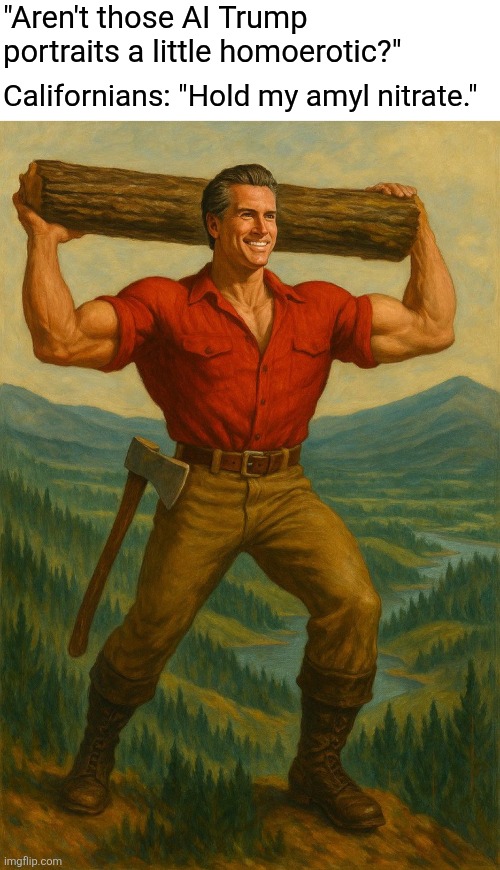 "Aren't those AI Trump portraits a little homoerotic?"; Californians: "Hold my amyl nitrate." | made w/ Imgflip meme maker