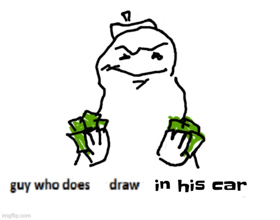 guy who doesn’t draw nsfw | in his car | image tagged in guy who doesn t draw nsfw | made w/ Imgflip meme maker