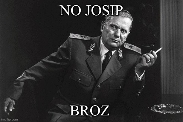 TiTo | NO JOSIP BROZ | image tagged in tito | made w/ Imgflip meme maker