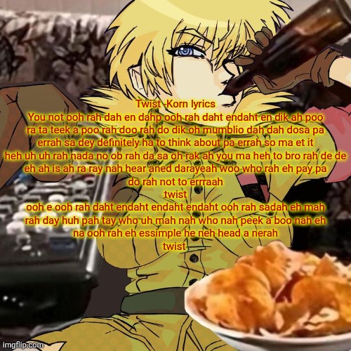 Millie's Seras Victoria Hellsing Ultimate Announcement template | Twist -Korn lyrics

You not ooh rah dah en dahp ooh rah daht endaht en dik ah poo
ra ta teek a poo rah doo rah do dik oh mumblio dah dah dosa pa
errah sa dey definitely ha to think about pa errah so ma et it
heh uh uh rah nada no ob rah da sa oh rak ah you ma heh to bro rah de de
eh ah is ah ra ray nah hear aned darayeah woo who rah eh pay pa
do rah not to errraah

twist

ooh e ooh rah daht endaht endaht endaht ooh rah sadah eh mah
rah day huh pah tay who uh mah nah who nah peek a boo nah eh
na ooh rah eh essimple he neh head a nerah

twist | image tagged in millie's seras victoria hellsing ultimate announcement template | made w/ Imgflip meme maker