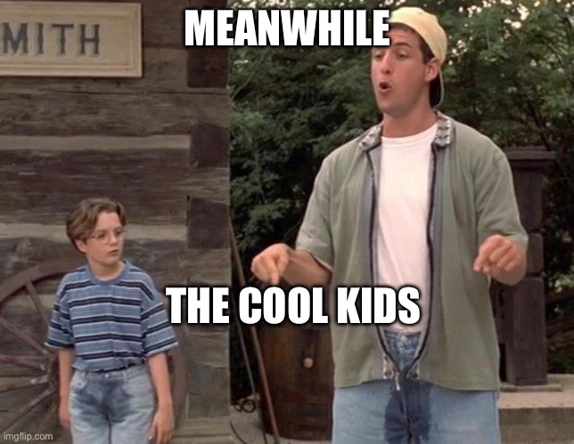 All the cool kids do it | MEANWHILE THE COOL KIDS | image tagged in billy madison you ain't look unless you peed your pants,cool kids,piss,pants | made w/ Imgflip meme maker