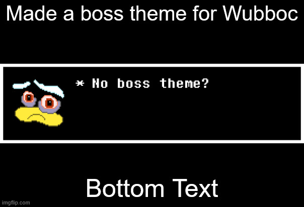 Made a boss theme for Wubboc; Bottom Text | made w/ Imgflip meme maker
