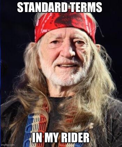 Willie Nelson | STANDARD TERMS; IN MY RIDER | image tagged in willie nelson | made w/ Imgflip meme maker