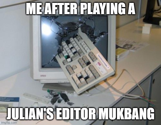 My Eyes Burn | ME AFTER PLAYING A; JULIAN'S EDITOR MUKBANG | image tagged in fnaf rage | made w/ Imgflip meme maker