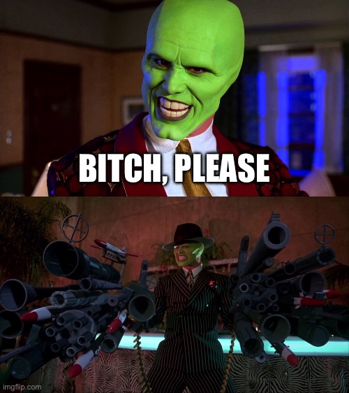 Finger gun? | BITCH, PLEASE | image tagged in the mask - did you miss me,finger,gun,bitch please,guns,jim carrey | made w/ Imgflip meme maker