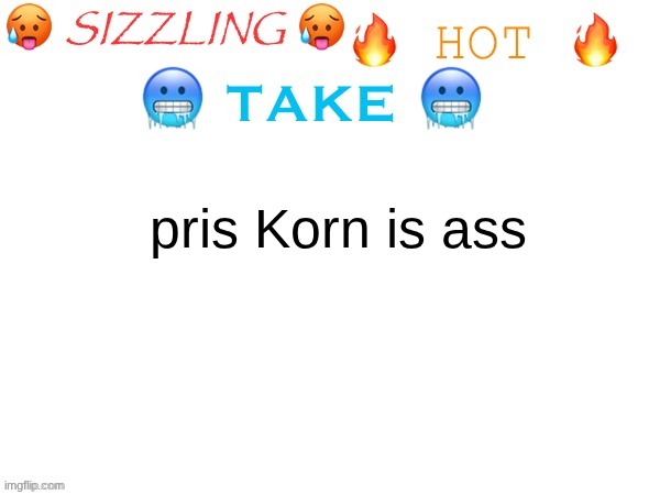 prusie sorn better | pris Korn is ass | image tagged in sizzling hot take | made w/ Imgflip meme maker