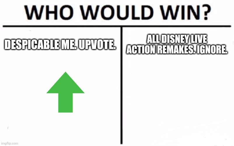 don't betray gru! | DESPICABLE ME. UPVOTE. ALL DISNEY LIVE ACTION REMAKES. IGNORE. | image tagged in memes,who would win | made w/ Imgflip meme maker