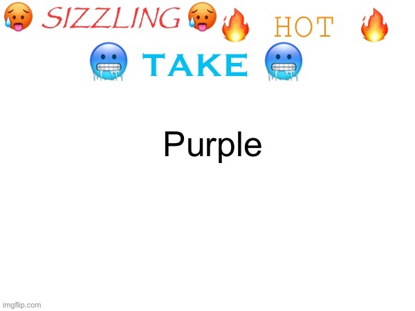 sizzling hot take | Purple | image tagged in sizzling hot take | made w/ Imgflip meme maker
